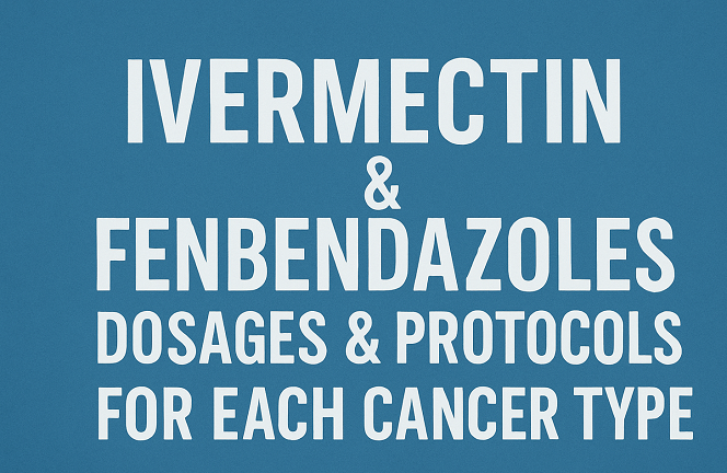 Ivermectin & Fenbendazole Dosages & Protocols For Each Cancer Type